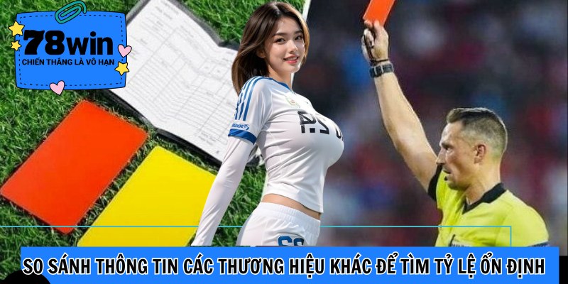 So sánh thông tin các thương hiệu khác để tìm tỷ lệ ổn định